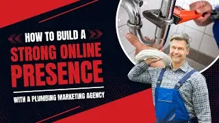 How to Build a Strong Online Presence with a Plumbing Marketing Agency