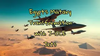 Egypt's Military Transformation with J-10CE Jets
