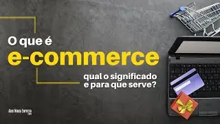 O QUE &Eacute; E-COMMERCE (E Para Que Serve e Como Funciona?)