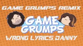 Game Grumps Remix- Wrong Lyrics Danny!