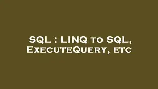SQL : LINQ to SQL, ExecuteQuery, etc