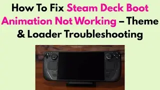 How To Fix Steam Deck Boot Animation Not Working &ndash; Theme & Loader Troubleshooting