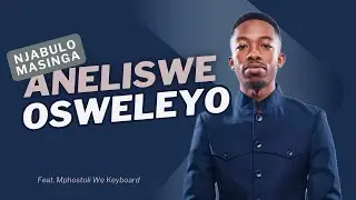 Aneliswe Osweleyo - Njabulo Masinga (feat. Mphostoli We Keyboard)