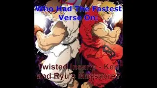 Who Had The Fastest Verse On Twisted Insane - Ken and Ryu's Massacre?