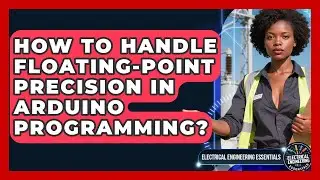 How To Handle Floating-point Precision In Arduino Programming? - Electrical Engineering Essentials