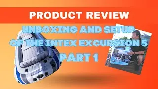 UNBOXING AND SETUP OF THE INTEX EXCURSION 5 RAFT AND REVIEW PART ONE