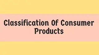 Classification Of Consumer Products . Types Of Consumer Products
