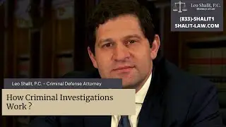 How Criminal Investigations Work Explained By Leo Shalit P.C. Criminal Defense Attorney New York