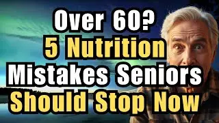 Over 60? 5 Nutrition Mistakes Seniors Should Stop Now
