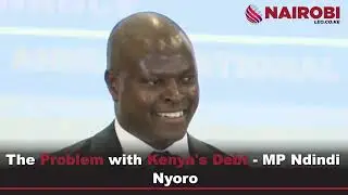 The Problem with Kenya's Debt  - MP Ndindi Nyoro.