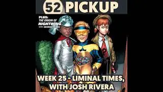 52 Pickup - Week 25 - Liminal Times, with Josh Rivera
