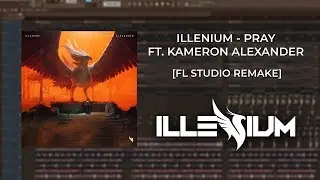 Illenium - Pray (feat. Kameron Alexander & Matias Mora) [FL STUDIO REMAKE]