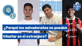 ¿Porqué los futbolistas salvadoreños no triunfan en el extranjero?