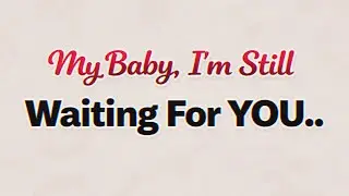 Love Messages For Someone Special ❤️ - My Baby, I'm Still Waiting For You.. #lovemessages 