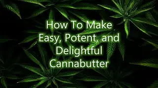 How to Make Easy, Potent, Double-Stripped Cannabutter (Cannabis Butter)