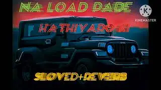 Na lod Pade Hathiyaro ki |lofi song| slowed+reverb|new version 2025