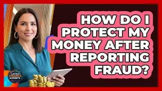 How Do I Protect My Money After Reporting Fraud?
