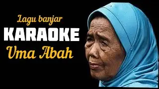 KARAOKE LAGU BANJAR UMA ABAH