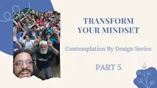 Transform Your Mindset | Contemplation by Design Series | Part 5