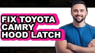 How To Fix Toyota Camry Hood Latch - Full Guide
