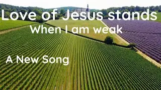 A New Song (20) | Love of Jesus Stands,Strong,True | When I am weak