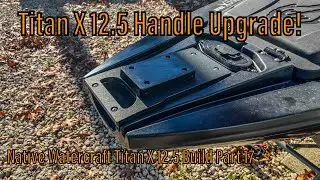 ESSENTIAL Titan X 12.5 Handle Upgrade! - Native Watercraft Titan X 12.5 Build Part 17