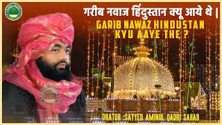 Garib Nawaz Hindustan Kyu Aaye The | गरीब नवाज़ हिंदुस्तान क्यू आये थे | Sayyed Aminul Qadri Sahab