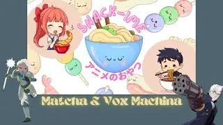 Matcha & Vox Machina | Snack-ime