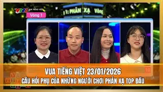 Vua Tiếng Việt mới nhất 23/01/2026 | Câu hỏi phụ của những người chơi phản xạ Top đầu (Phần 1)