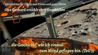 Opa Gerhard erz&auml;hlt: Wie ich einmal zum Mond geflogen bin (Teil 3)