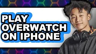 How To Play Overwatch On iPhone - Full Guide