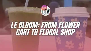 Le Bloom: From flower cart to cafe and floral shop in Dallas
