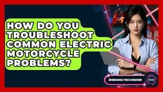 How Do You Troubleshoot Common Electric Motorcycle Problems? - Emerging Tech Insider
