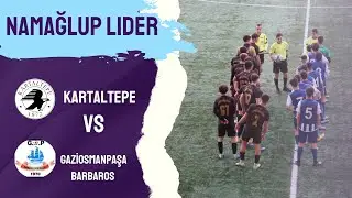 NAMAĞLUP LIDER - KARTALTEPE - GAZİOSMANPAŞA BARBAROS MAÇ ÖZETİ