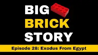 The Big Brick Story Episode 28: Exodus From Egypt