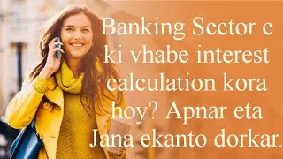 Banking sector e ki vhabe interest calculation kora hoy? Apnar eta Jana ekanto dorkar.