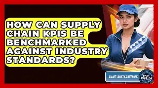 How Can Supply Chain KPIs Be Benchmarked Against Industry Standards? - Smart Logistics Network