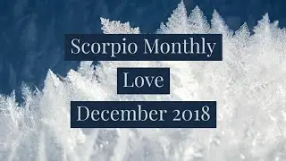 Scorpio Love Monthly Tarot December 2018