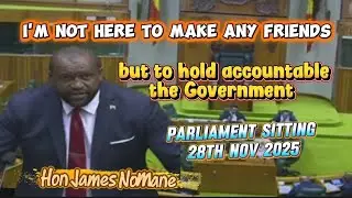 Hon James Nomane. I am not here to make any friends. Parliament sitting 