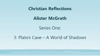 Christian Reflections Series 1: #3 Plato's Cave - A World of Shadows
