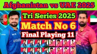 Tri Series 2025 | Afghanistan vs UAE Match 6 playing 11 2025 | Afghanistan vs UAE playing 11 2025 