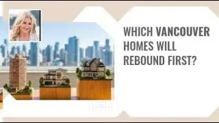 Which Vancouver Homes Will Rebound First?