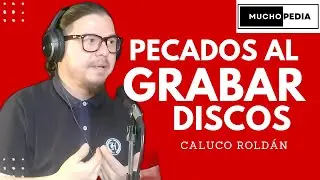 Pecados al producir discos |Caluco Rold&aacute;n |MuchoPedia #024