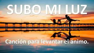 SUBO MI LUZ - Canción para elevar tu energía