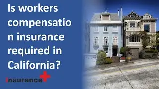 Is workers compensation insurance required in California?