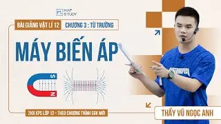 [Vật Lý 12 - 2K8 XPS Lớp 12] Máy Biến Áp (HAY NHẤT) | Thầy VNA