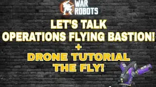 War Robots - Let's Talk Operations Flying Bastion! + Drone Tutorial The Fly!