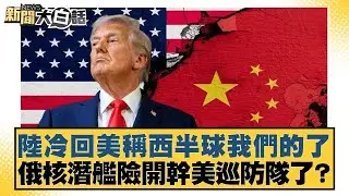 陸冷回美稱西半球我們的了 俄核潛艦險開幹美巡防隊了？【#新聞大白話】20260108｜#邱毅 #介文汲 #楊永明