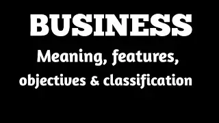 meaning,features,objectives,classification of business|business organisation/bsiness studies(part 3)