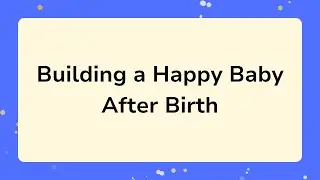 Building a Happy Baby after Birth